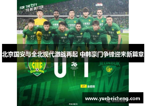 北京国安与全北现代激战再起 中韩豪门争锋迎来新篇章